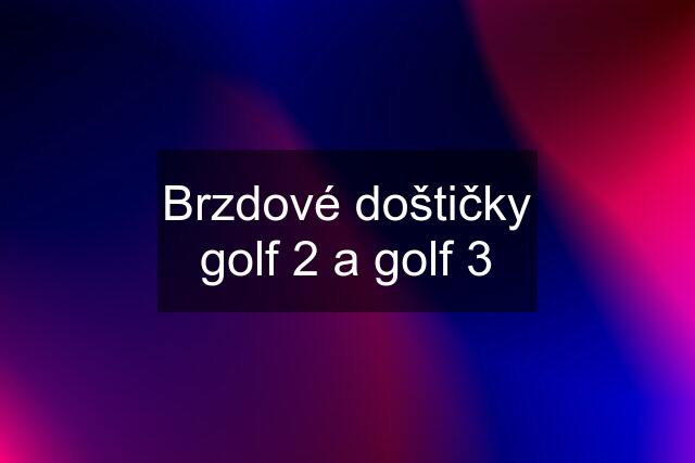 Brzdové doštičky golf 2 a golf 3