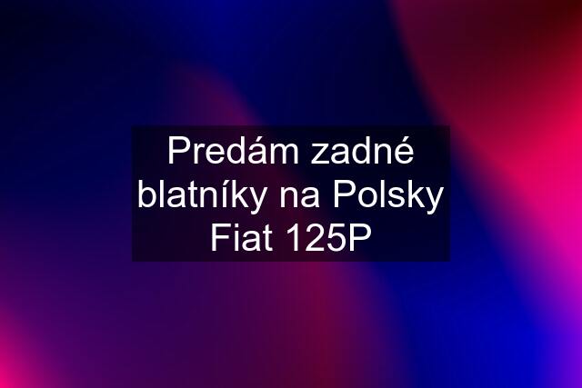 Predám zadné blatníky na Polsky Fiat 125P