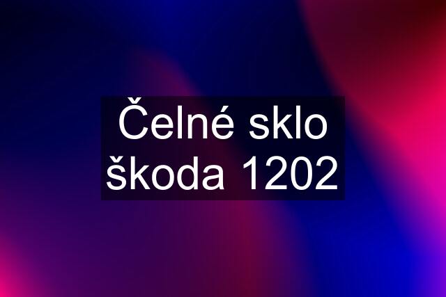 Čelné sklo škoda 1202