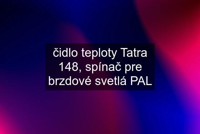 čidlo teploty Tatra 148, spínač pre brzdové svetlá PAL