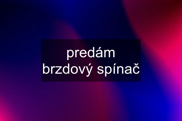 predám brzdový spínač