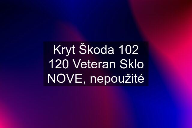 Kryt Škoda 102 120 Veteran Sklo NOVE, nepoužité