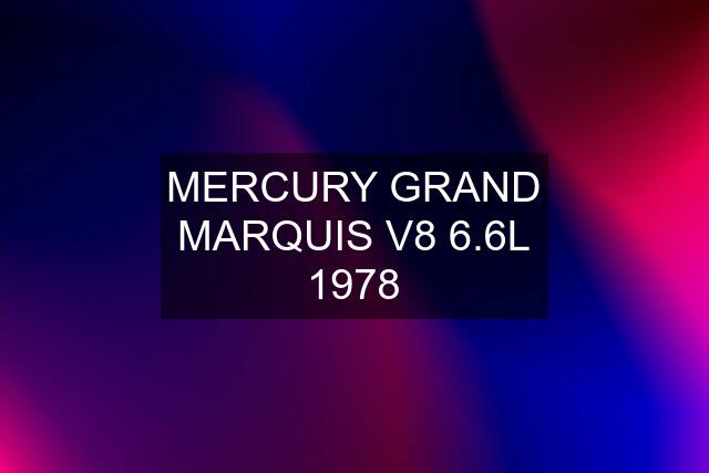 MERCURY GRAND MARQUIS V8 6.6L 1978