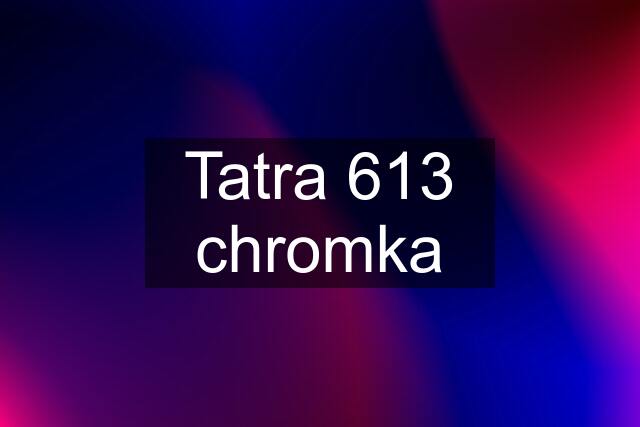 Tatra 613 chromka