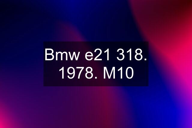 Bmw e21 318. 1978. M10