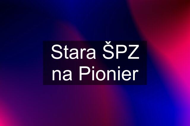 Stara ŠPZ na Pionier