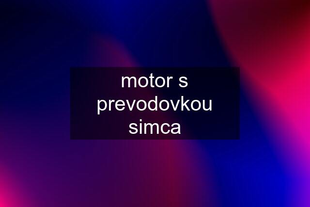 motor s prevodovkou simca