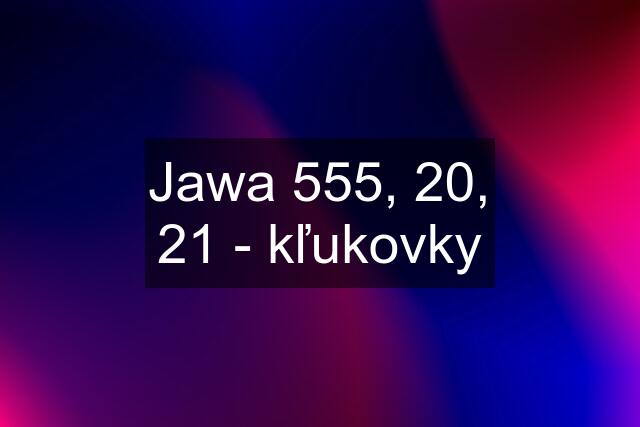 Jawa 555, 20, 21 - kľukovky