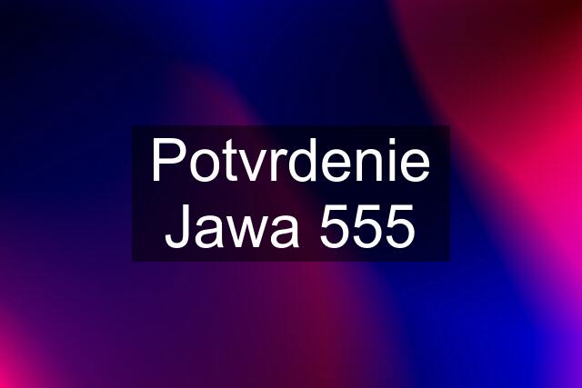 Potvrdenie Jawa 555