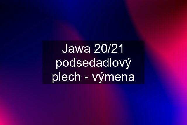 Jawa 20/21 podsedadlový plech - výmena