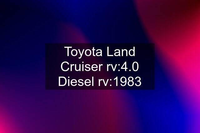 Toyota Land Cruiser rv:4.0 Diesel rv:1983