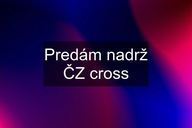 Predám nadrž ČZ cross