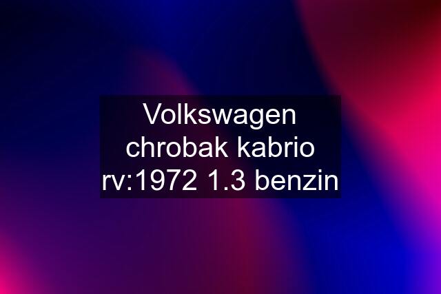 Volkswagen chrobak kabrio rv:1972 1.3 benzin