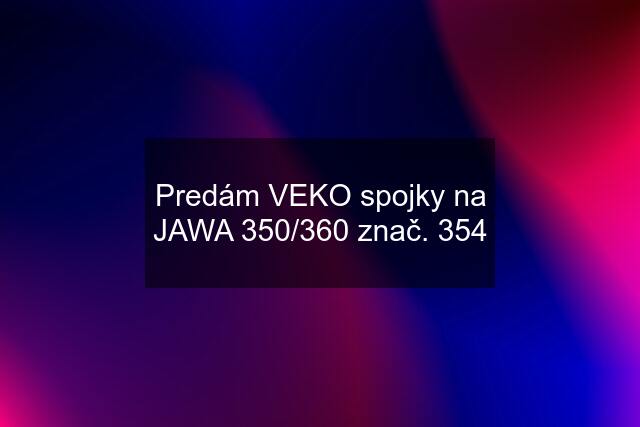 Predám VEKO spojky na JAWA 350/360 znač. 354