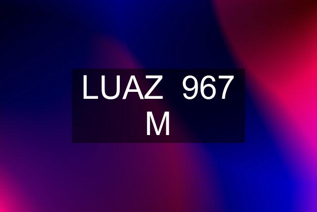 LUAZ  967 M