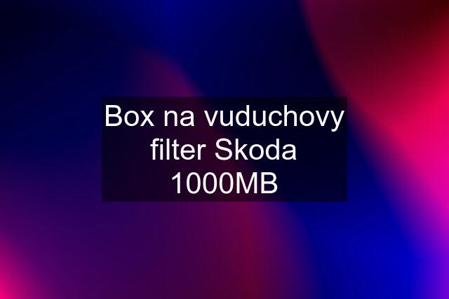 Box na vuduchovy filter Skoda 1000MB