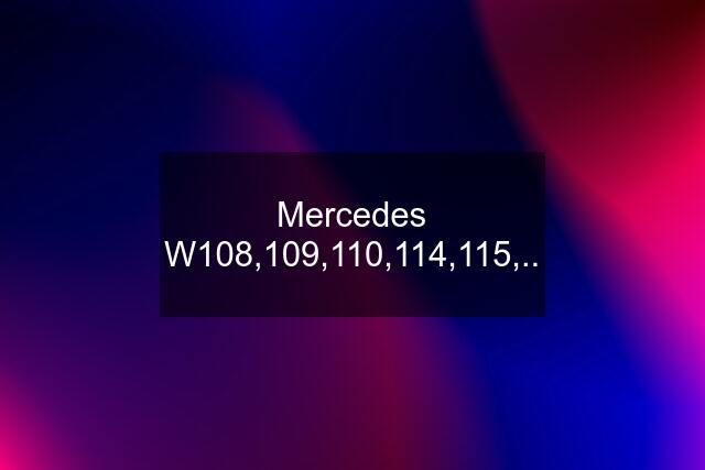 Mercedes W108,109,110,114,115,..