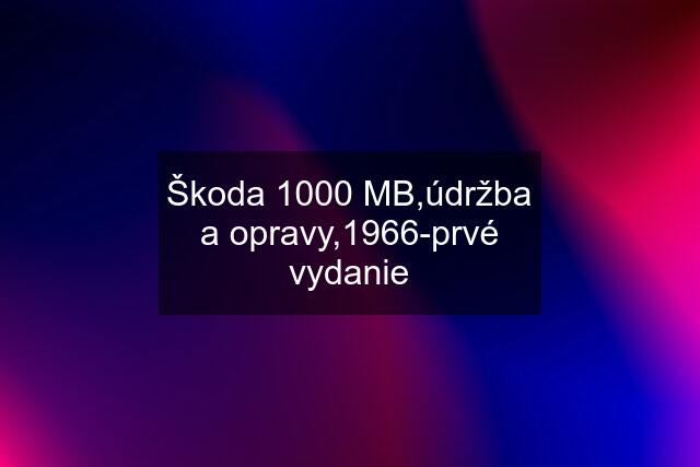 Škoda 1000 MB,údržba a opravy,1966-prvé vydanie