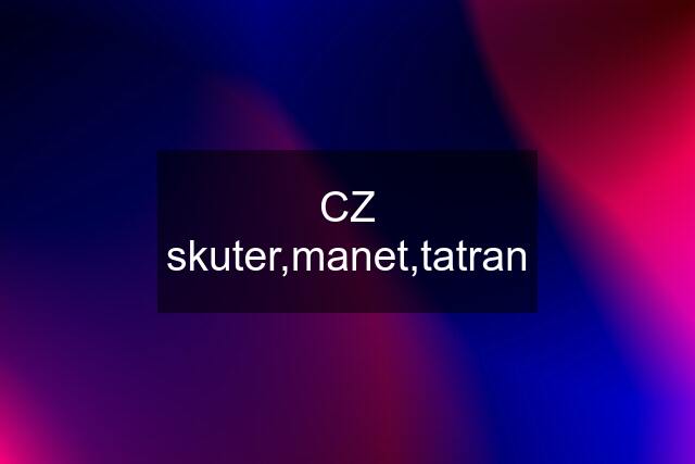 CZ skuter,manet,tatran