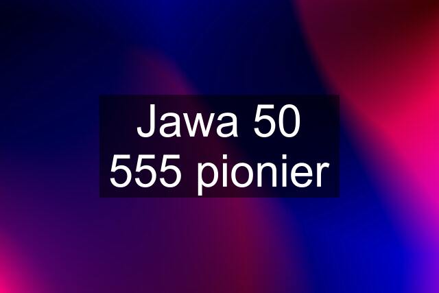 Jawa 50 555 pionier