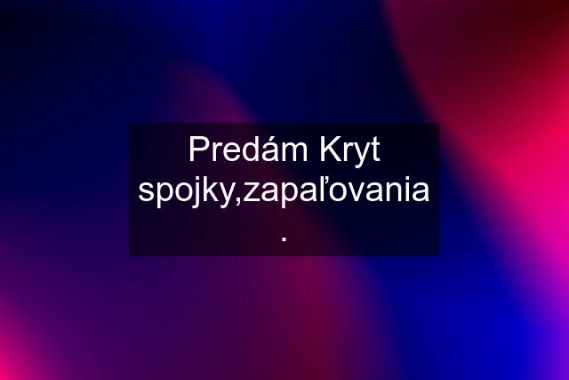 Predám Kryt spojky,zapaľovania .