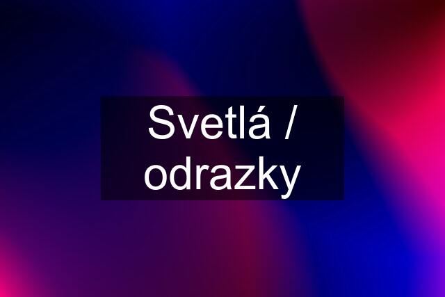 Svetlá / odrazky