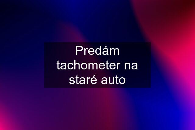 Predám tachometer na staré auto