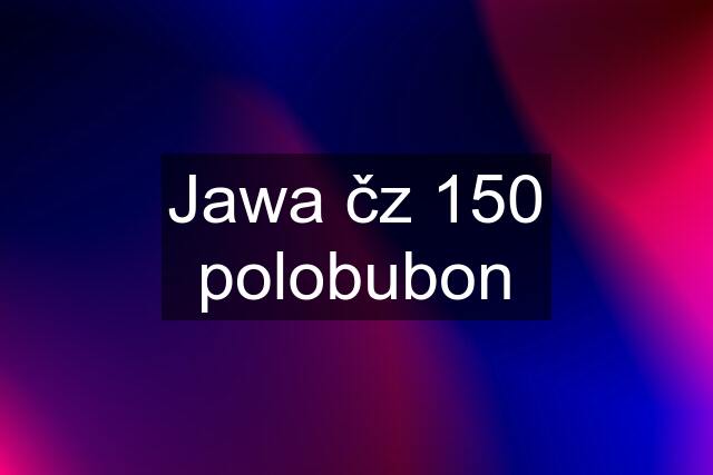 Jawa čz 150 polobubon