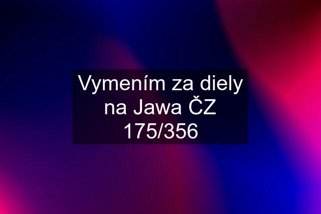 Vymením za diely na Jawa ČZ 175/356