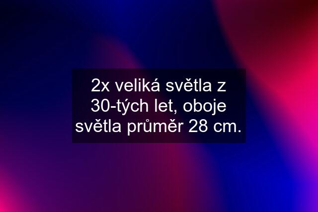 2x veliká světla z 30-tých let, oboje světla průměr 28 cm.