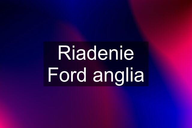 Riadenie Ford anglia