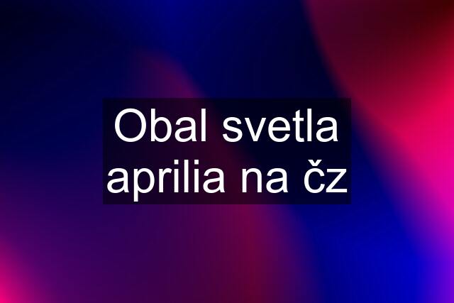 Obal svetla aprilia na čz