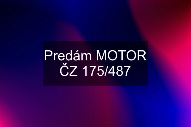 Predám MOTOR ČZ 175/487