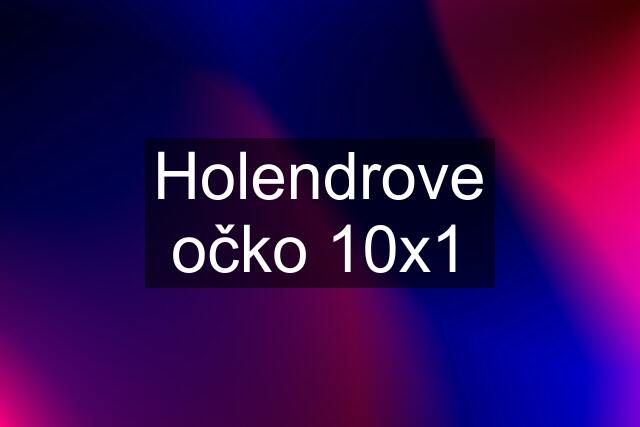 Holendrove očko 10x1