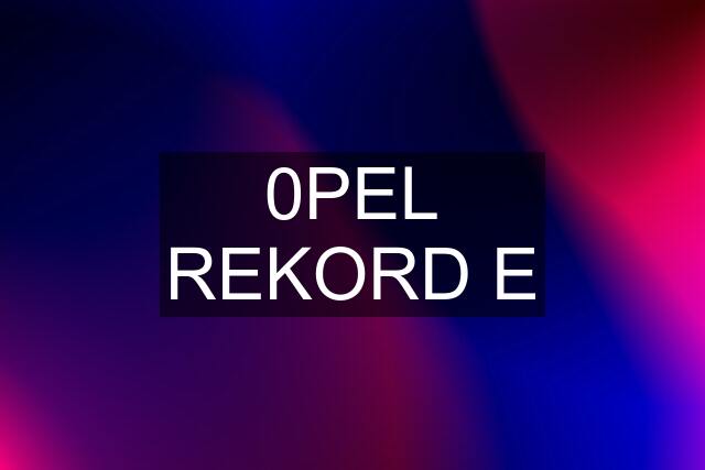 0PEL REKORD E