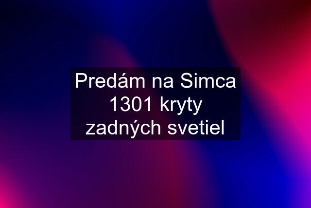 Predám na Simca 1301 kryty zadných svetiel