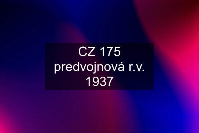 CZ 175 predvojnová r.v. 1937