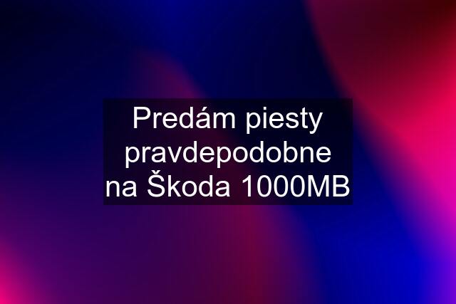 Predám piesty pravdepodobne na Škoda 1000MB