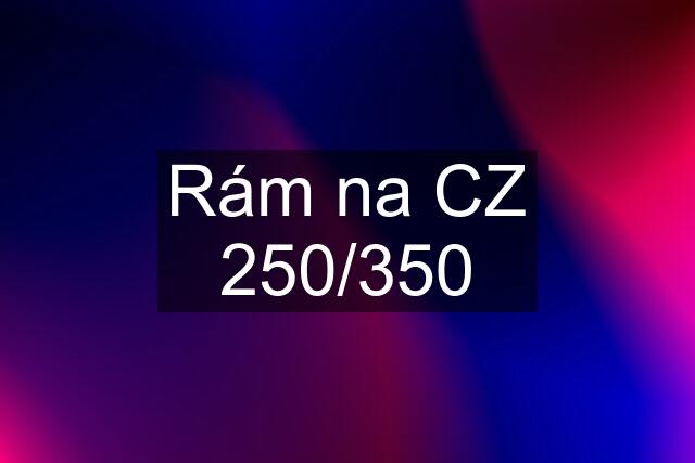 Rám na CZ 250/350