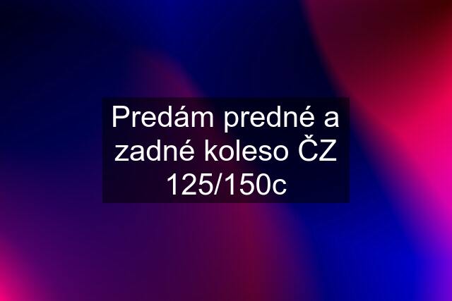 Predám predné a zadné koleso ČZ 125/150c