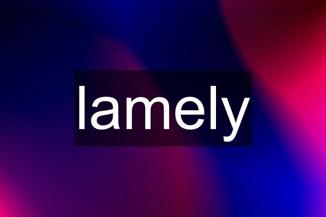 lamely