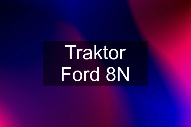 Traktor Ford 8N