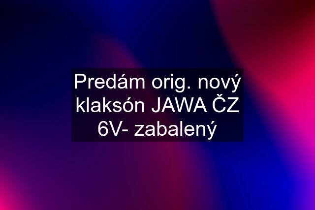 Predám orig. nový klaksón JAWA ČZ 6V- zabalený