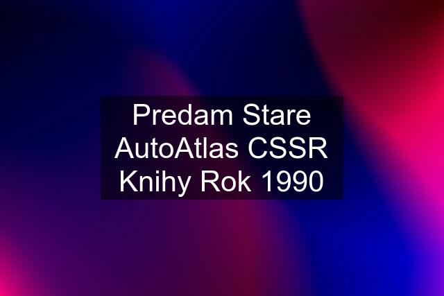 Predam Stare AutoAtlas CSSR Knihy Rok 1990