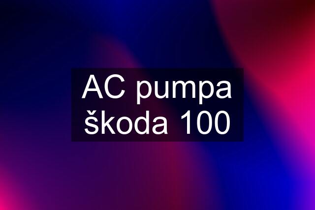 AC pumpa škoda 100