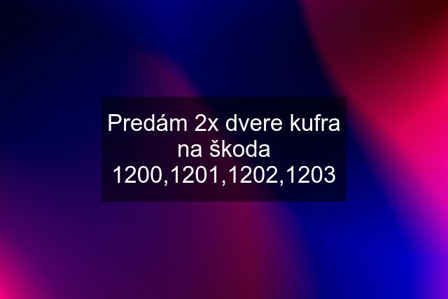 Predám 2x dvere kufra na škoda 1200,1201,1202,1203