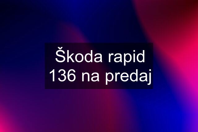 Škoda rapid 136 na predaj