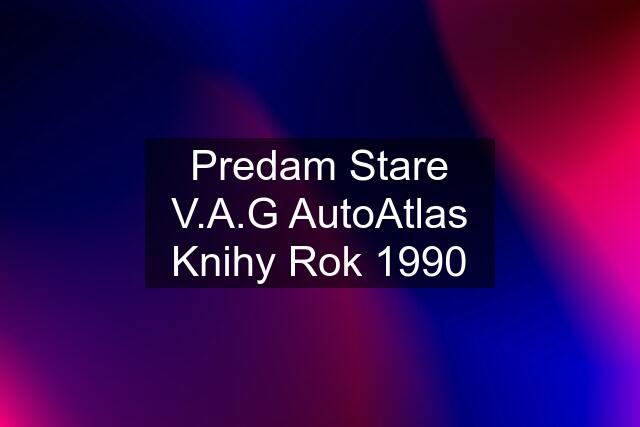 Predam Stare V.A.G AutoAtlas Knihy Rok 1990