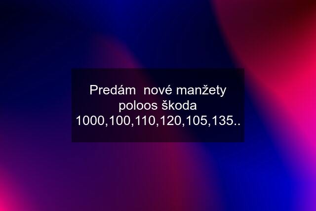 Predám  nové manžety poloos škoda 1000,100,110,120,105,135..