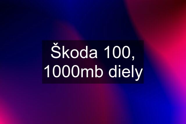 Škoda 100, 1000mb diely